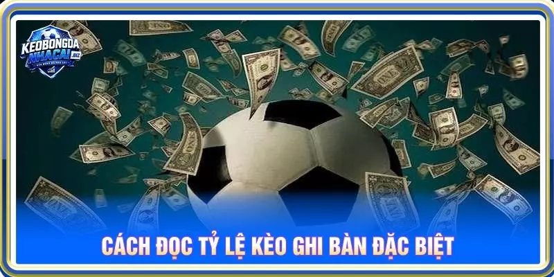 Cách đọc tỷ lệ kèo ghi bàn đặc biệt