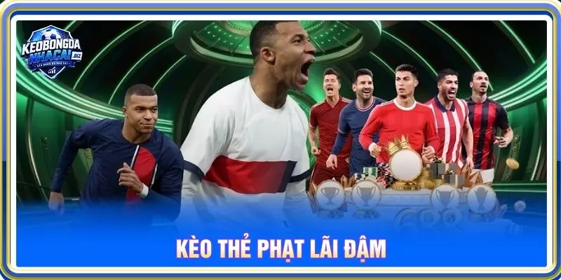 Kèo thẻ phạt lãi đậm