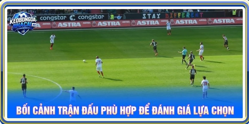 Bối cảnh trận đấu phù hợp để đánh giá lựa chọn