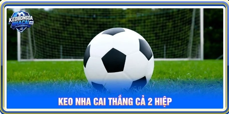 Keo Nha Cai Thắng Cả 2 Hiệp: Cách Đọc Và Phân Tích