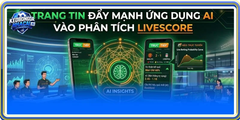 Trang tin đẩy mạnh ứng dụng AI vào phân tích Trực tiếp bóng đá Livescore 