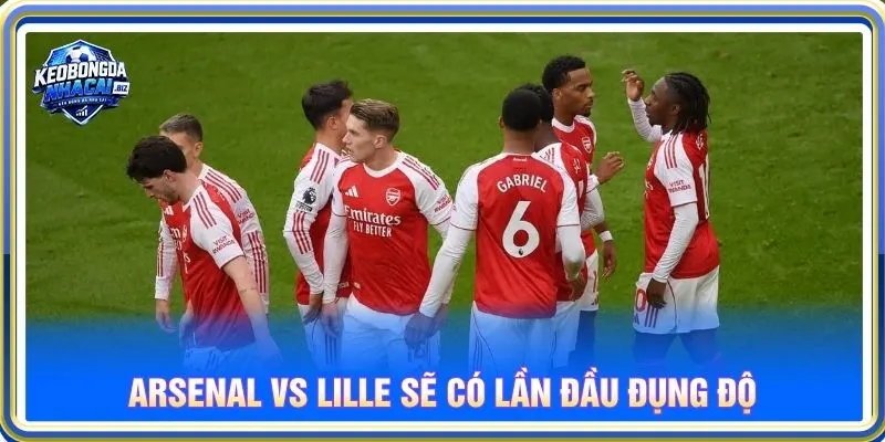 Arsenal vs Lille sẽ có lần đầu đụng độ