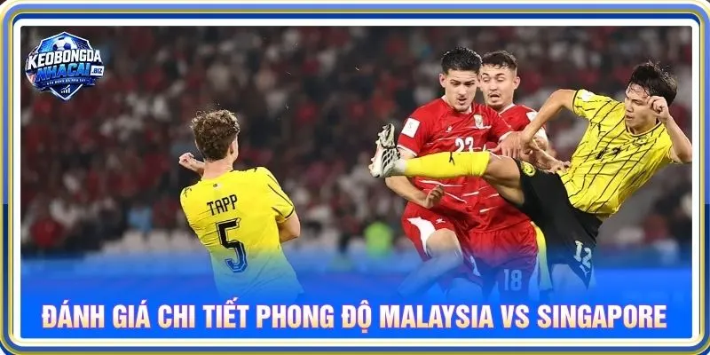 Đánh giá chi tiết phong độ Malaysia vs Singapore