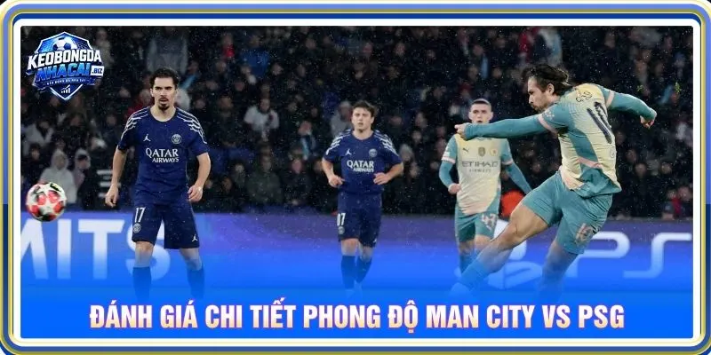 Đánh giá chi tiết phong độ Man City vs PSG
