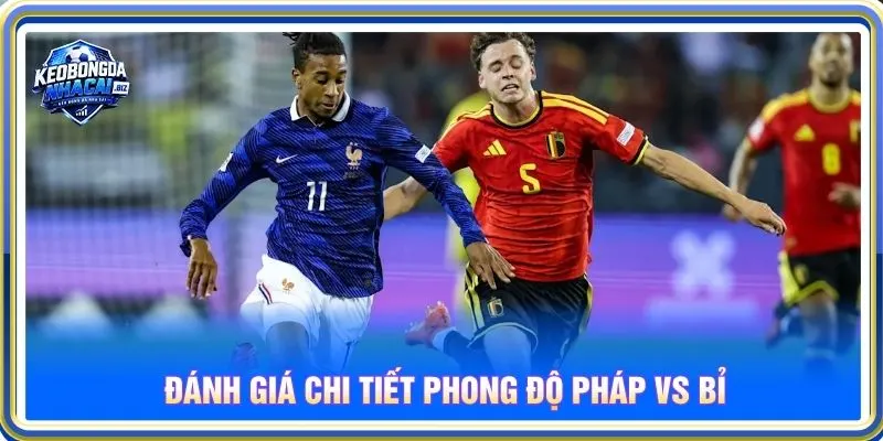 Đánh giá chi tiết phong độ Pháp vs Bỉ